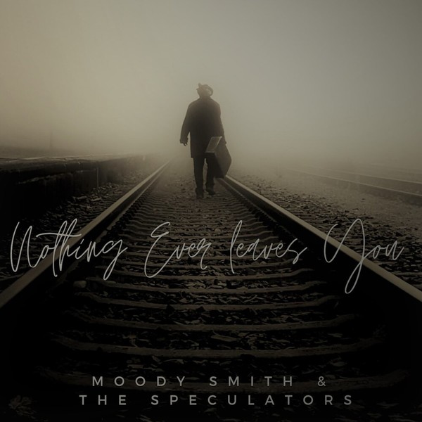 Moody Smith & The Speculators - Nothing Ever Leaves You (2022)